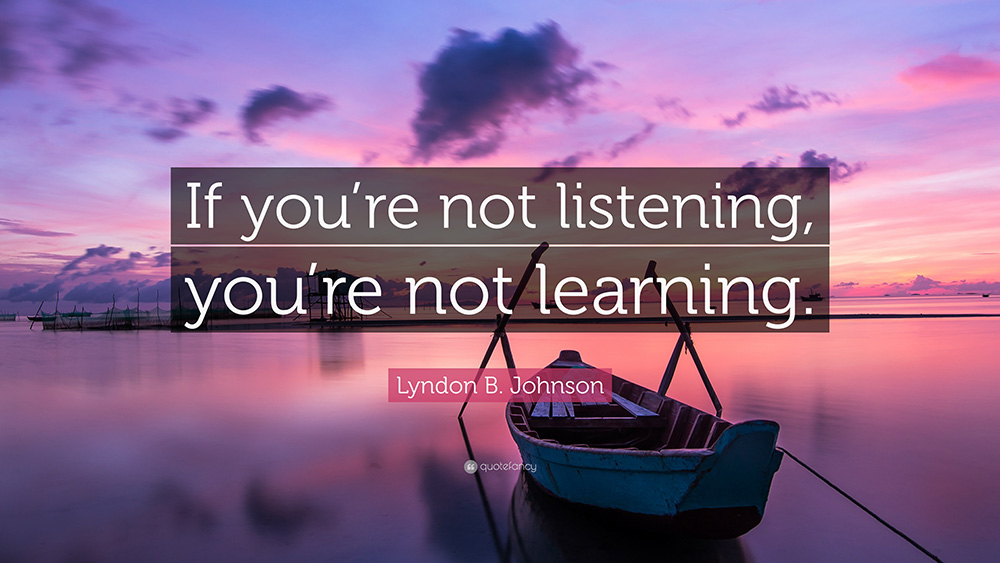 quote - if youre not listening youre not learning